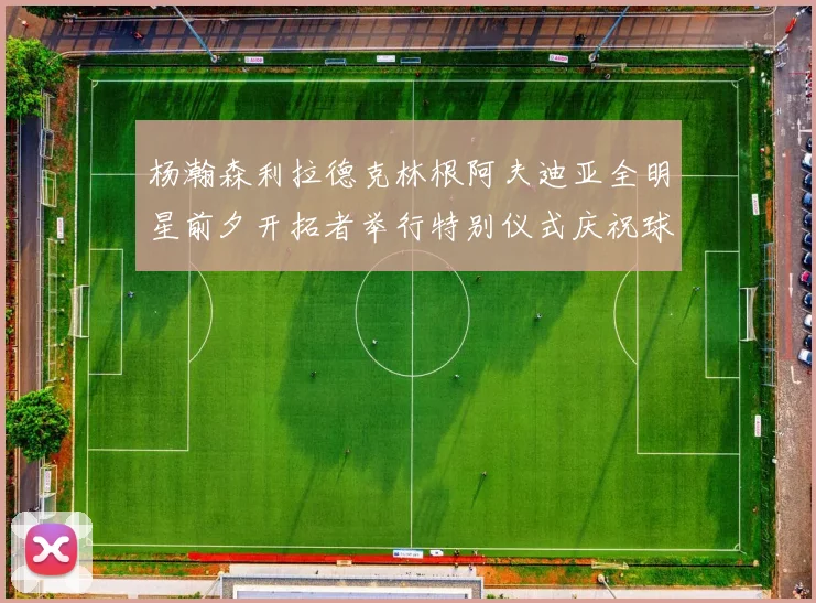 杨瀚森利拉德克林根阿夫迪亚全明星前夕开拓者举行特别仪式庆祝球员成就
